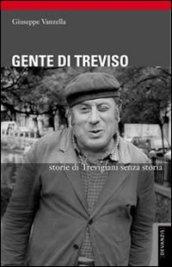 Gente di Treviso. Storie di trevigiani senza storia