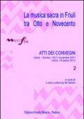 La musica sacra in Friuli tra otto e novecento. Atti dei Convegni (Udine-Gorizia, 10-11 novembre 2011; 16 aprile 2012). 2.