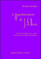 L'Orgelbüchlein di Johann Sebastian Bach. Guida alla comprensione, analisi ed esecuzione del capolavoro bachiano