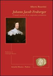 Johann Jacob Froberger. Il mondo musicale di un compositore avventuroso