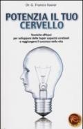 Potenzia il tuo cervello. Tecniche efficaci per sviluppare delle super capacità cerebrali e raggiungere il successo nella vita