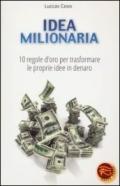 Idea milionaria. 10 regole d'oro per trasformare le proprie idee in denaro