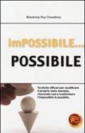 Impossibile... possibile. Tecniche efficaci per modificare il proprio stato mentale, riuscendo così a trasformare l'impossibile in possibile