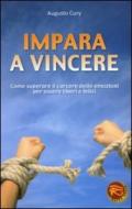 Impara a vincere. Come superare il carcere delle emozioni per essere liberi e felici