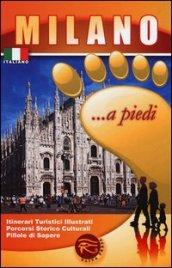 Milano... a piedi. Itinerari turistici illustrati. Percorsi storico culturali. Pillole di sapere