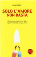 Solo l'amore non basta. L'amore non matura con l'età, ma con l'intensità con cui si vive