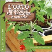 L'orto biologico sul balcone... e non solo! Ediz. illustrata