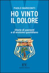 HO VINTO IL DOLORE. STORIE DI PAZIENTI E DI EROISMO QUOTIDIANO