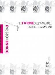 Donne in opera. Le forme dell'amore. Parole e immagini. Vol. 3