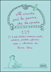 Ne uccide più la penna che la spada. 129 (+1 nel titolo) massime, motti, citazioni, proverbi, aforismi scritti e illustrati da Anna Cane