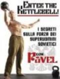 Enter the kettlebell. I segreti della forza dei superuomini sovietici