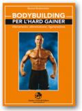 Bodybuilding per l'hard gainer. Allenamento, alimentazione, rigenerazione