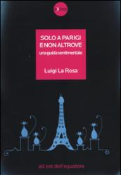 Solo a Parigi e non altrove. Una guida sentimentale