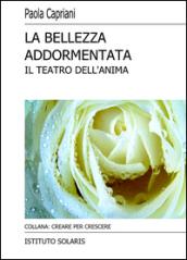 La bellezza addormentata. Il teatro dell'anima