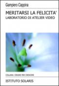 Meritarsi la felicità. Atelier video. Con DVD