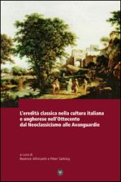 L'eredità classica nella cultura italiana e ungherese nell'ottocento d al neoclassicismo alle avanguardie