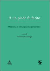 A un piede fu ferito. Medicina e chirurgia risorgimentale