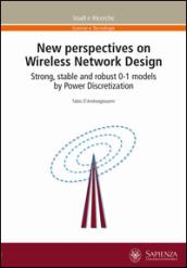 New perspectives on wireless network design. Strong, stable and robust 0-1 models by power discretization