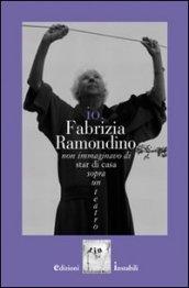 Io, Fabrizia Ramondino. Non immaginavo di star di casa sopra un teatro. Con CD Audio