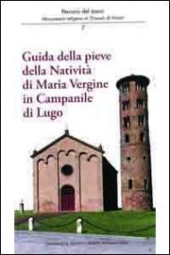 Guida della Pieve della natività di Maria Vergine in Campanile di Lugo