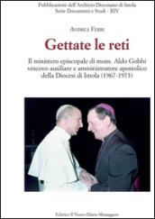 Gettate le reti. Il ministero episcopale di mons. Aldo Gobbi vescovo ausiliare e amministratore apostolico della Diocesi di Imola (1967-1973)