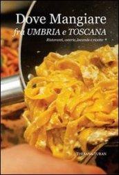Dove mangiare fra Umbria e Toscana. Ristoranti, osterie, locande e ricette