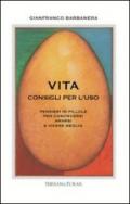 Vita consigli per l'uso. Pensieri in pillole per conoscersi amarsi e vivere meglio