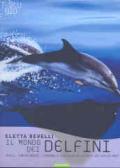Il mondo dei delfini. Specie, comportamenti, leggende e curiosità dei cetacei dei nostri mari
