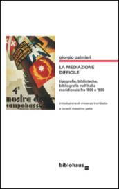 La mediazone difficile. Tipografie, biblioteche, bibliografie nell'Italia meridionale fra '800 e '900