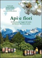 Api e fiori. L'affascinante viaggio del miele dall'alveare alla nostra tavola