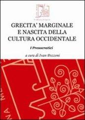 Grecità marginale e nascita della cultura occidentale. I presocratici