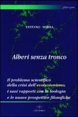 Alberi senza tronco. Il problema scientifico della crisi dell'evoluzionismo, i suoi rapporti con la teologia e le nuove prospettive filosofiche