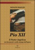 Pio XII. Il Pastor angelicus nei documenti e nella stampa dell'epoca