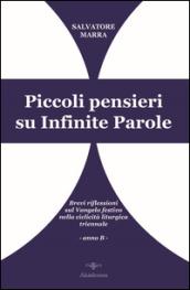 Piccoli pensieri su infinite parole. Brevi riflessioni sul Vangelo festivo nella ciclicità liturgica triennale. Anno B