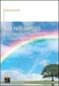 La resilienza. Come affrontare la sofferenza e riscoprire la forza interiore