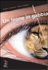 Un leone in gabbia. L'incredibile ma vera storia di Alberto