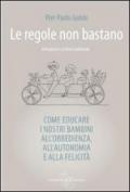 Le regole non bastano. Come educare i nostri bambini all'obbedienza, all'autonomia e alla felicità