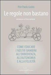 Le regole non bastano. Come educare i nostri bambini all'obbedienza, all'autonomia e alla felicità