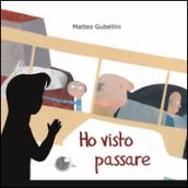 Ho visto passare. Ediz. illustrata