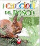 I cuccioli del bosco. La vita i segreti, le abitudini dei più simpatici cuccioli del mondo. Ediz. illustrata