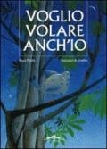 Voglio volare anch'io. Ediz. illustrata