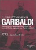 Libretto rosso di Garibaldi. Discorsi, scritti e proclami dell'uomo che inventò l'Italia sognando una patria socialista (Il)