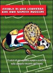 Favola di una leonessa che non sapeva ruggire. Il calcio di una squadra sempre sconfitta nella zampata vincente dell'ironia