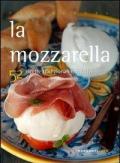 La mozzarella. 52 ricette tradizionali e creative