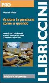 Andare in pensione come e quando. Manuale per i pensionandi e per chi istruisce le pratiche di pensione