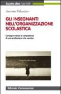 Gli insegnanti nell'organizzazione scolastica. Consapevolezza e competenze di una professione che cambia