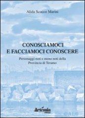 Conosciamoci e facciamoci conoscere. Personaggi noti e meno noti della provincia di Teramo