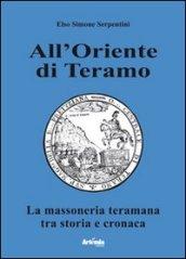 All'oriente di Teramo. La massoneria teramana tra storia e cronaca