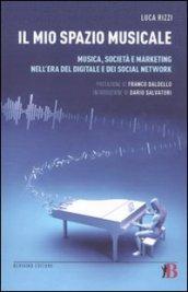 Il mio spazio musicale. Musica, società e marketing nell'era del digitale e del Social Network