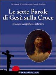 Le sette parole di Gesù sulla croce. Il loro significato interiore